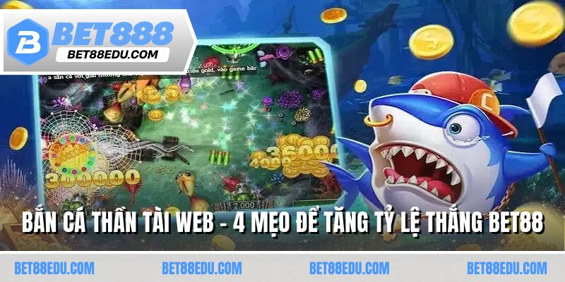 Bắn Cá Thần Tài - 4 Mẹo Để Tăng Tỷ Lệ Thắng Bet88