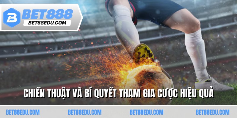 Chiến thuật và bí quyết tham gia cược hiệu quả