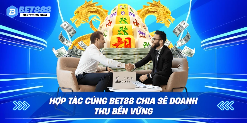 Hợp tác cùng BET88 chia sẻ doanh thu bền vững