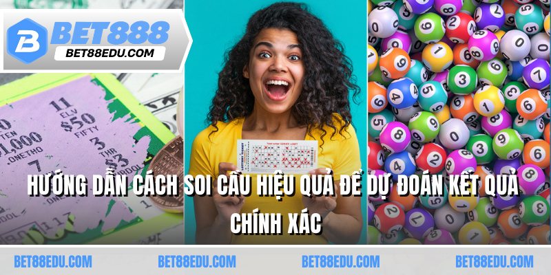 Hướng dẫn cách soi cầu hiệu quả để dự đoán kết quả chính xác