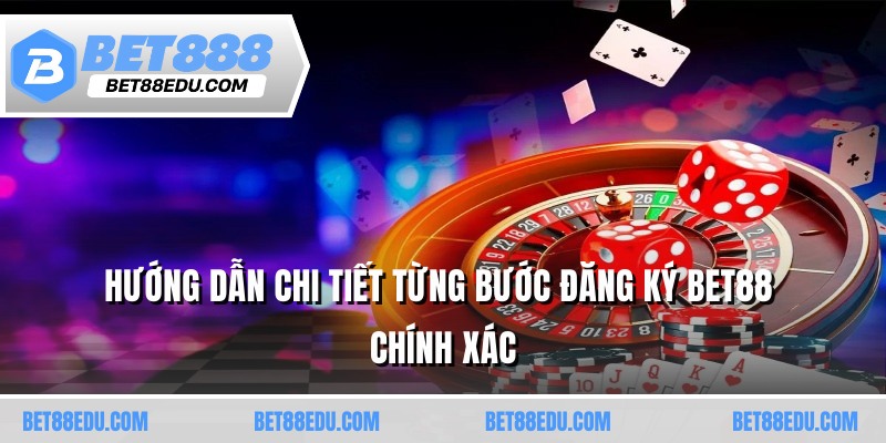 Hướng dẫn chi tiết từng bước đăng ký BET88 chính xác