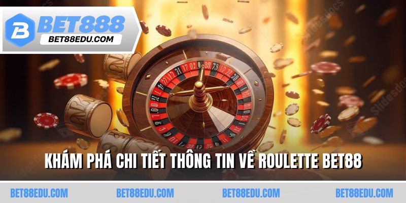 Khám phá chi tiết thông tin về roulette BET88
