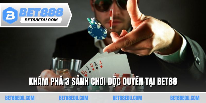 Khám phá 3 sảnh chơi độc quyền tại BET88