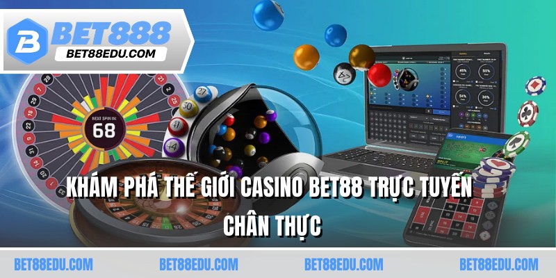 Khám phá thế giới casino BET88 trực tuyến chân thực