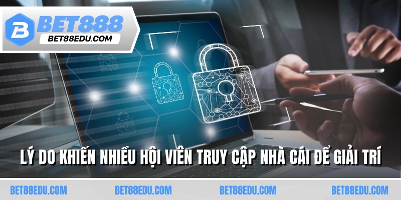 Lý do khiến nhiều hội viên truy cập nhà cái để giải trí