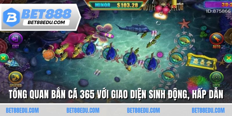 Tổng quan bắn cá 365 với giao diện sinh động, hấp dẫn