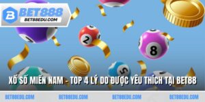 Xổ Số Miền Nam - Top 4 Lý Do Được Yêu Thích Tại Bet88