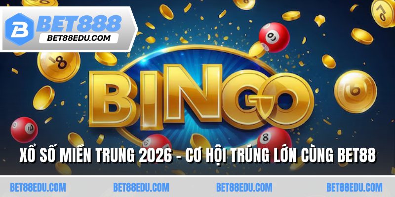 Xổ Số Miền Trung 2026 - Cơ Hội Trúng Lớn Cùng BET88